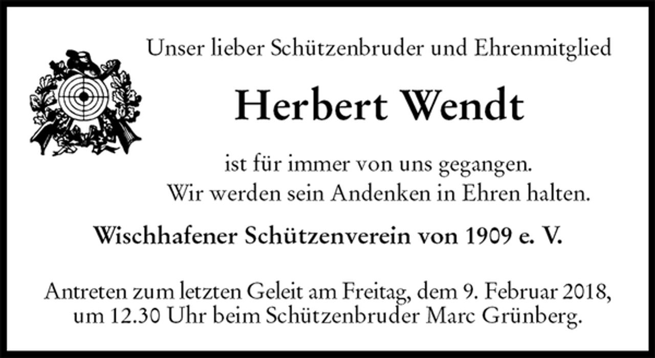<p>Unser lieber Schützenbruder und Ehrenmitglied<br />Herbert Wendt</p><p>ist für immer von uns gegangen.</p><p>Wir werden sein Andenken in Ehren halten.</p><p>Wischhafener Schützenverein von 1909 e. V.</p><p>Antreten zum letzten Geleit am Freitag, dem 9. Februar 2018,<br />um 12.30 Uhr beim Schützenbruder Marc Grünberg.</p>