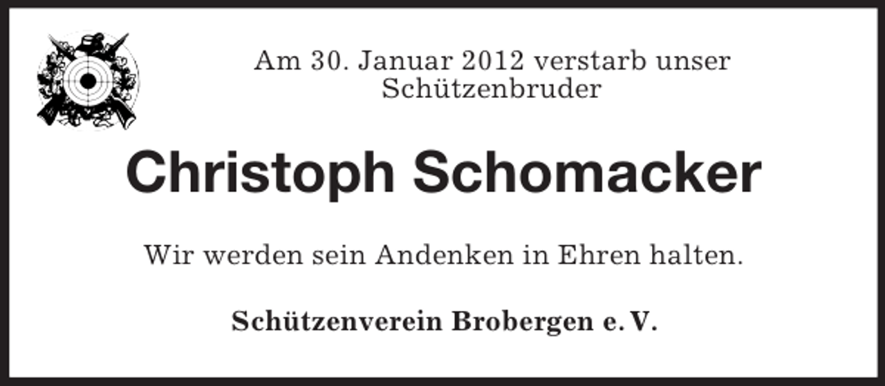<p>Am 30. Januar 2012 verstarb unser<br />Schützenbruder</p><p>Christoph Schomacker<br />Wir werden sein Andenken in Ehren halten.<br />Schützenverein Brobergen e. V.</p>