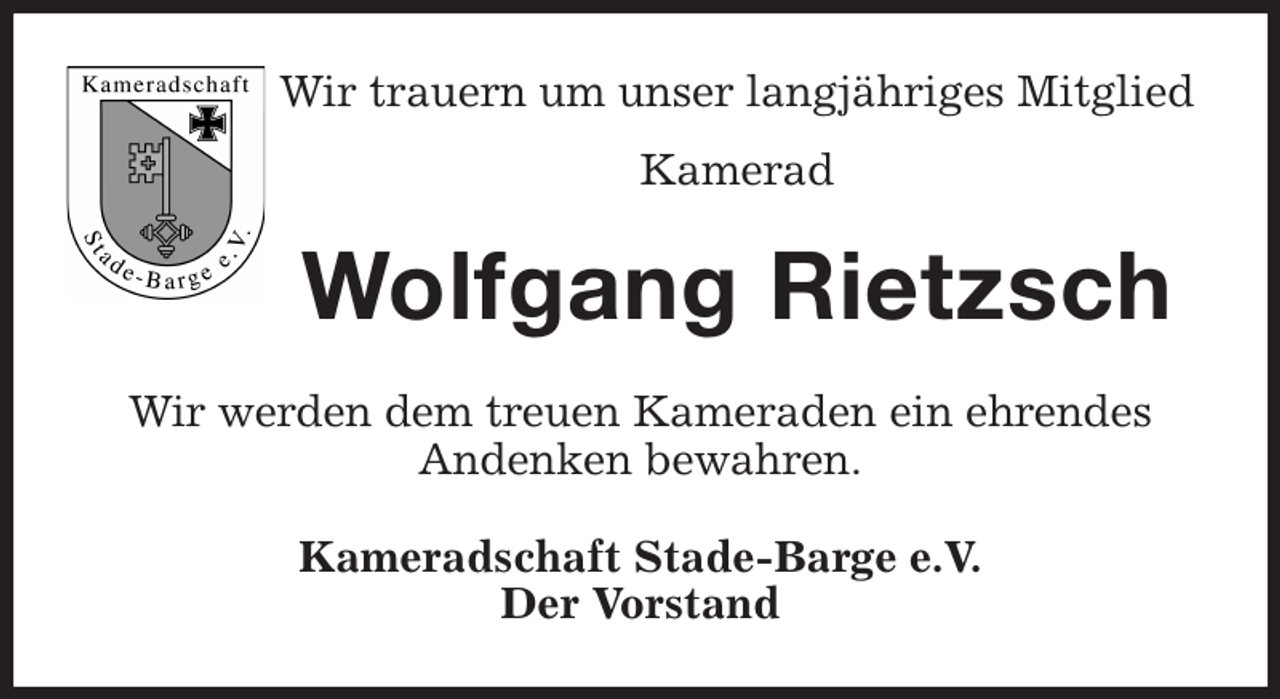<p>Wir trauern um unser langjähriges Mitglied<br />Kamerad<br />Wolfgang Rietzsch<br />Wir werden dem treuen Kameraden ein ehrendes<br />Andenken bewahren.<br />Kameradschaft Stade-Barge e.V.<br />Der Vorstand</p>