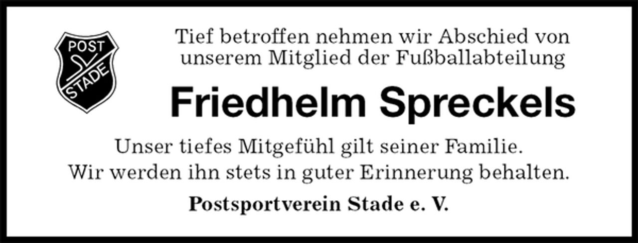 <p>Tief betroffen nehmen wir Abschied von<br />unserem Mitglied der Fußballabteilung<br />Friedhelm Spreckels<br />Unser tiefes Mitgefühl gilt seiner Familie.<br />Wir werden ihn stets in guter Erinnerung behalten.<br />Postsportverein Stade e. V.</p>