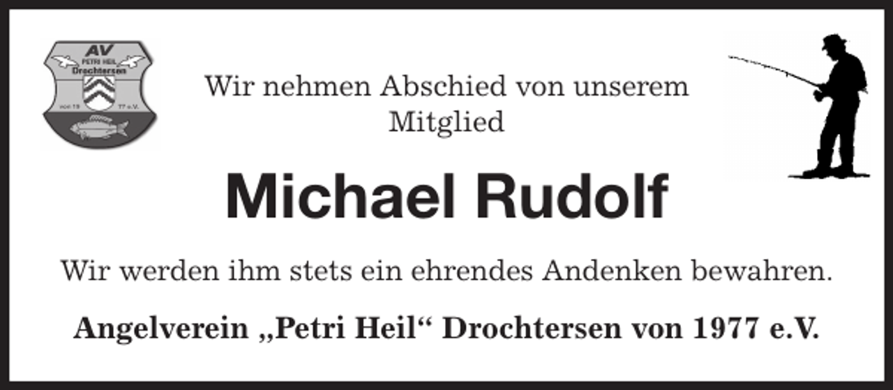 <p>Wir nehmen Abschied von unserem<br />Mitglied<br />Michael Rudolf<br />Wir werden ihm stets ein ehrendes Andenken bewahren.<br />Angelverein „Petri Heil“ Drochtersen von 1977 e.V.</p>