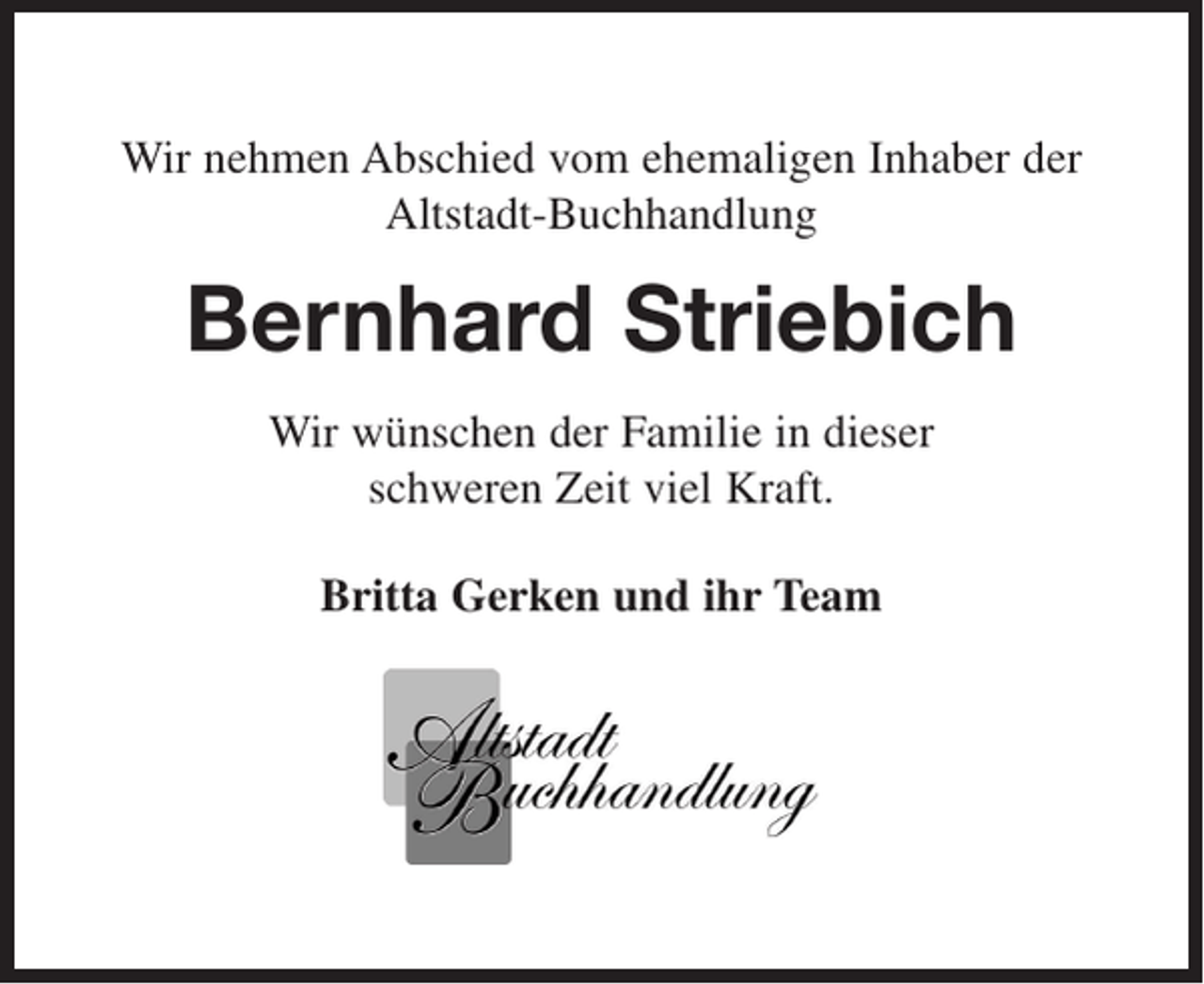 <p>Wir nehmen Abschied vom ehemaligen Inhaber der<br />Altstadt-Buchhandlung</p><p>Bernhard Striebich<br />Wir wünschen der Familie in dieser<br />schweren Zeit viel Kraft.<br />Britta Gerken und ihr Team</p>