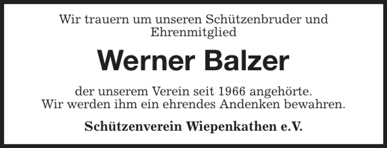 <p>Wir trauern um unseren Schützenbruder und<br />Ehrenmitglied<br />Werner Balzer<br />der unserem Verein seit 1966 angehörte.<br />Wir werden ihm ein ehrendes Andenken bewahren.<br />Schützenverein Wiepenkathen e.V.</p>