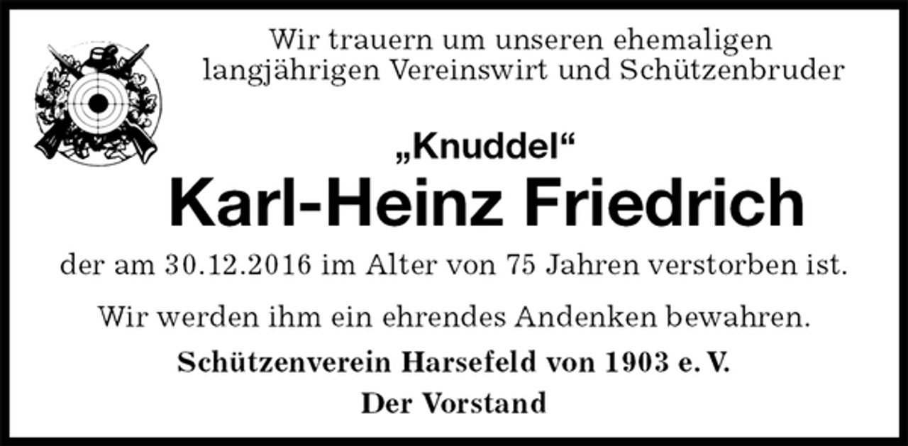 <p>Wir trauern um unseren ehemaligen<br />langjährigen Vereinswirt und Schützenbruder<br />„Knuddel“<br />Karl-Heinz Friedrich<br />Schützenverein Harsefeld von 1903 e. V.<br />Der Vorstand<br />der am 30.12.2016 im Alter von 75 Jahren verstorben ist.<br />Wir werden ihm ein ehrendes Andenken bewahren.</p>