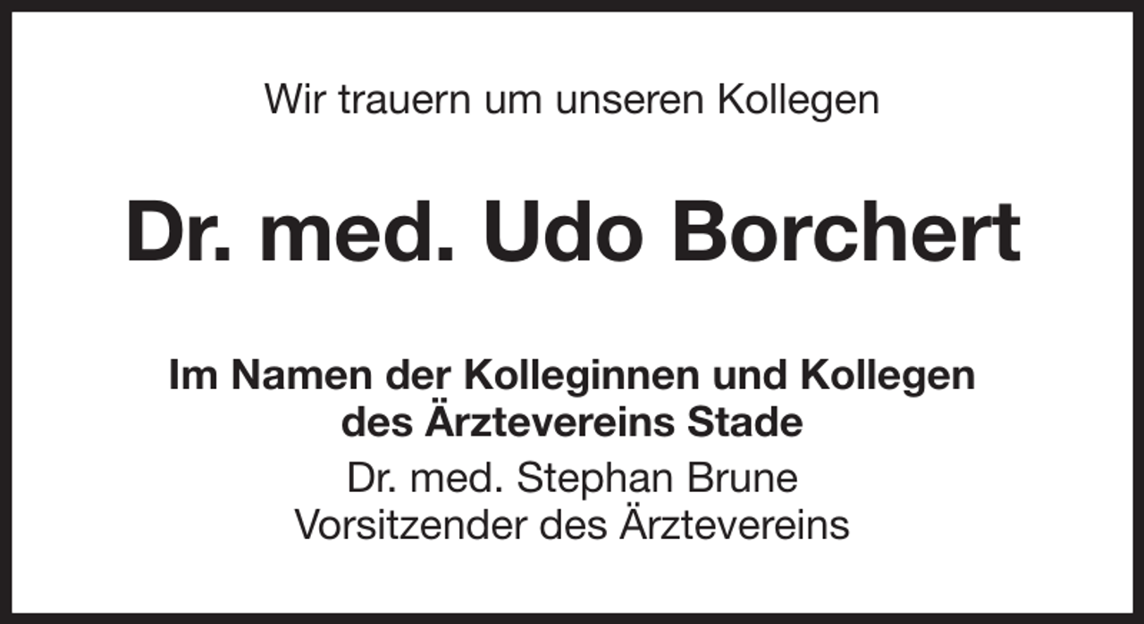 <p>Wir trauern um unseren Kollegen<br />Dr. med. Udo Borchert<br />Im Namen der Kolleginnen und Kollegen<br />des Ärztevereins Stade<br />Dr. med. Stephan Brune<br />Vorsitzender des Ärztevereins</p>