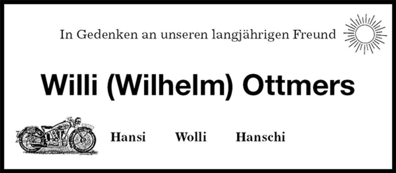 <p>In Gedenken an unseren langjährigen Freund<br />Willi (Wilhelm) Ottmers<br />Hansi Wolli Hanschi</p>