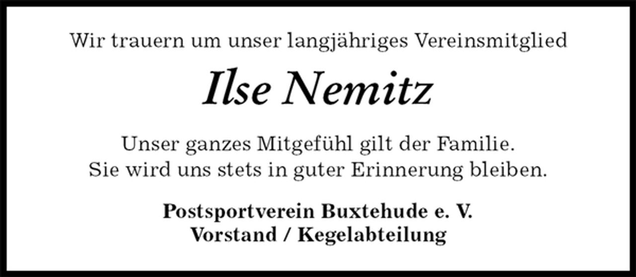 <p>Wir trauern um unser langjähriges Vereinsmitglied<br />Ilse Nemitz<br />Unser ganzes Mitgefühl gilt der Familie.<br />Sie wird uns stets in guter Erinnerung bleiben.<br />Postsportverein Buxtehude e. V.<br />Vorstand / Kegelabteilung</p>