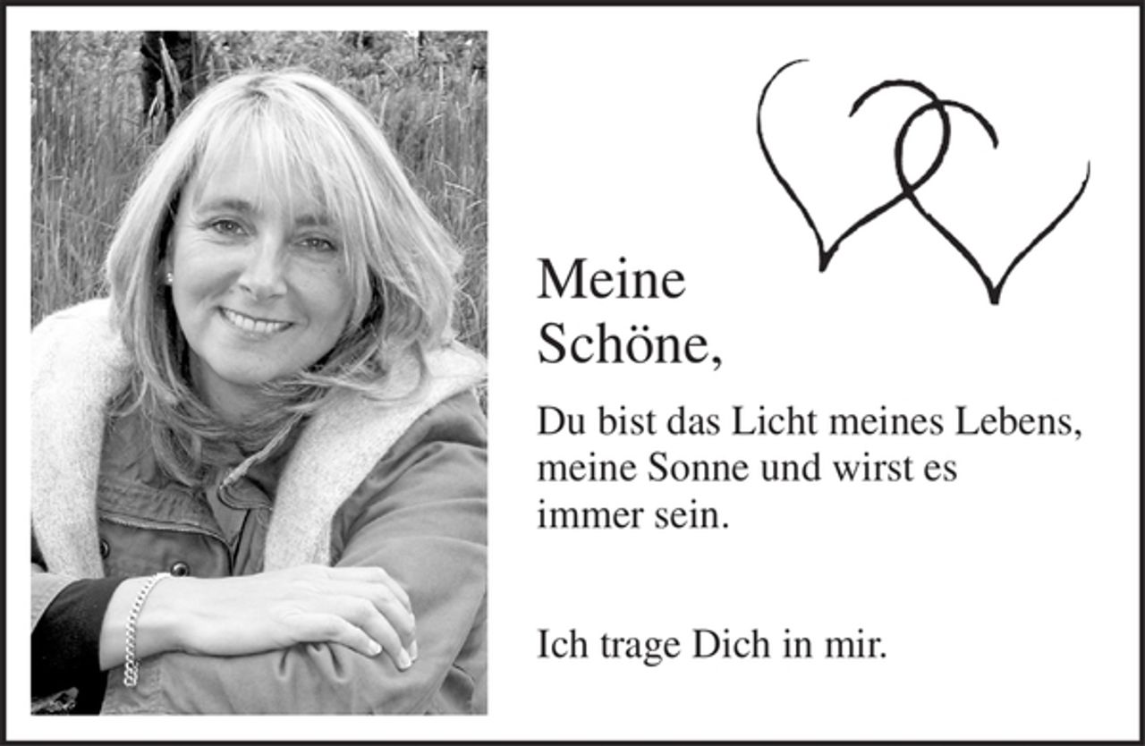 <p>Meine Schöne,<br />Du bist das Licht meines Lebens, meine Sonne und wirst es<br />immer sein.</p><p>Ich trage Dich in mir.</p>