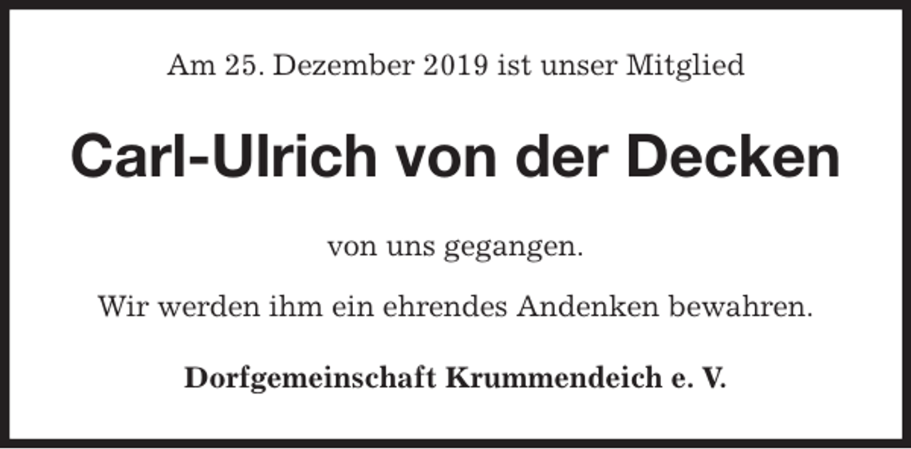 <p>Am 25. Dezember 2019 ist unser Mitglied<br />Carl-Ulrich von der Decken<br />von uns gegangen.</p><p>Wir werden ihm ein ehrendes Andenken bewahren.<br />Dorfgemeinschaft Krummendeich e. V.</p>