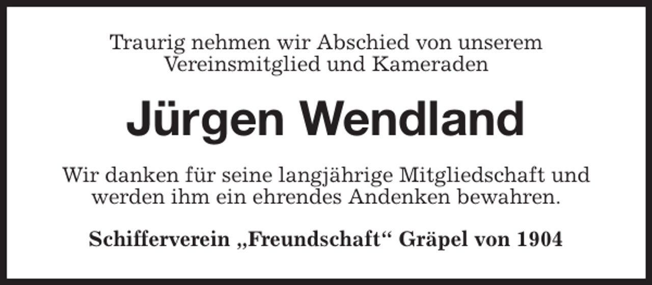 <p>Traurig nehmen wir Abschied von unserem<br />Vereinsmitglied und Kameraden<br />Jürgen Wendland<br />Wir danken für seine langjährige Mitgliedschaft und werden ihm ein ehrendes Andenken bewahren.<br />Schifferverein „Freundschaft“ Gräpel von 1904</p>