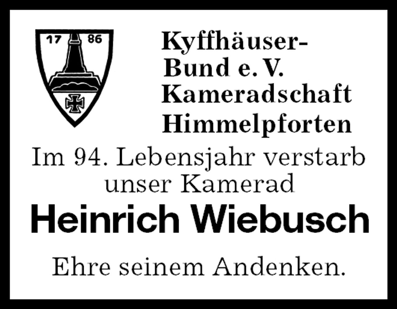 <p>Kyffhäuser-<br />Bund e. V.<br />Kameradschaft<br />Himmelpforten<br />Im 94. Lebensjahr verstarb unser Kamerad<br />Heinrich Wiebusch<br />Ehre seinem Andenken.</p>