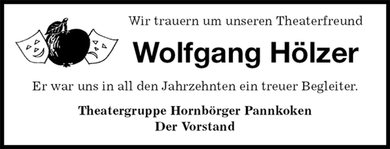 <p>Wir trauern um unseren Theaterfreund<br />Wolfgang Hölzer<br />Er war uns in all den Jahrzehnten ein treuer Begleiter.<br />Theatergruppe Hornbörger Pannkoken<br />Der Vorstand</p>