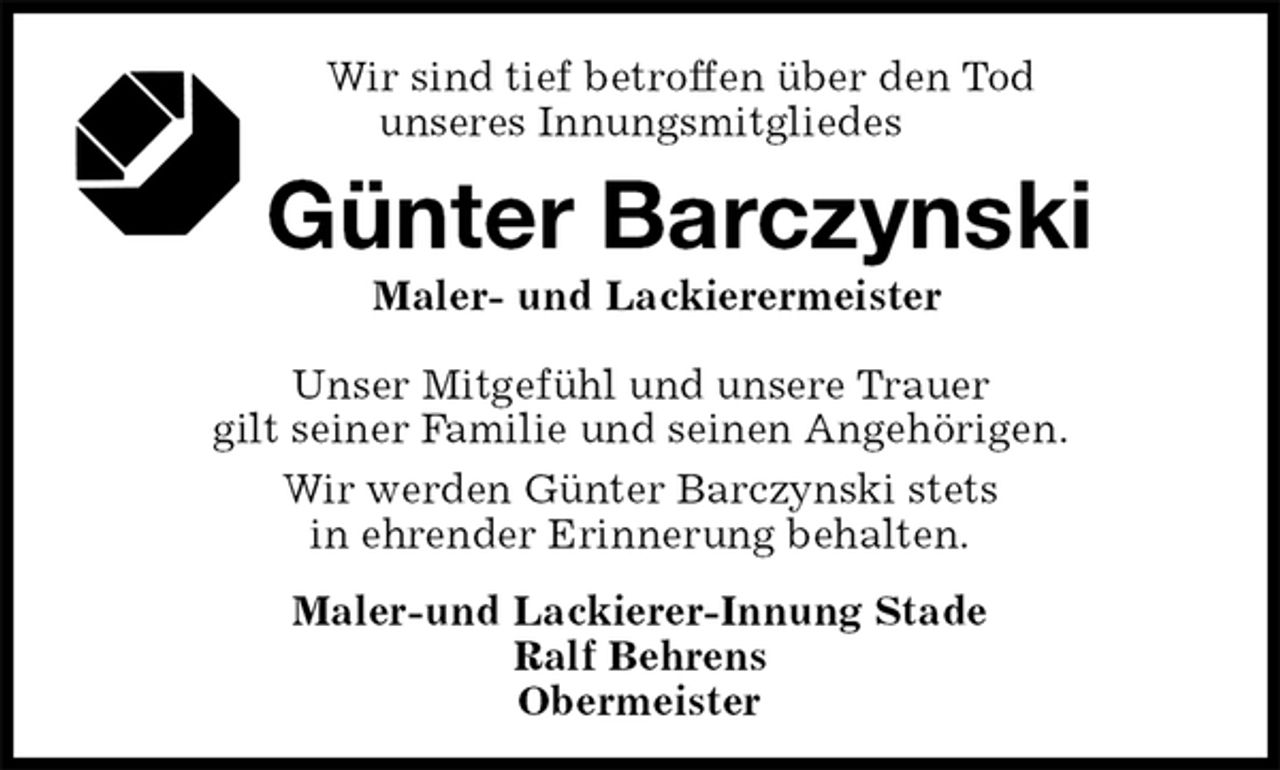 <p>Wir sind tief betroffen über den Tod<br />unseres Innungsmitgliedes<br />Günter Barczynski<br />Maler- und Lackierermeister<br />Maler-und Lackierer-Innung Stade<br />Ralf Behrens<br />Obermeister<br />Unser Mitgefühl und unsere Trauer<br />gilt seiner Familie und seinen Angehörigen.<br />Wir werden Günter Barczynski stets<br />in ehrender Erinnerung behalten.</p>