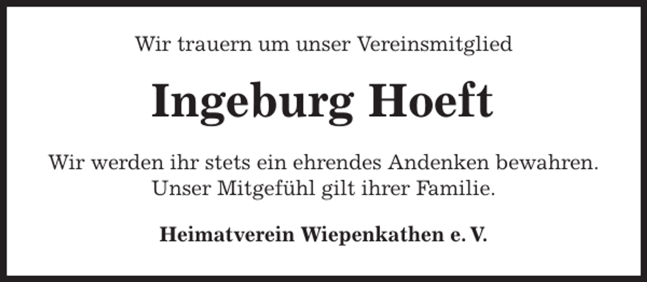 <p>Wir trauern um unser Vereinsmitglied<br />Ingeburg Hoeft<br />Heimatverein Wiepenkathen e. V.<br />Wir werden ihr stets ein ehrendes Andenken bewahren.<br />Unser Mitgefühl gilt ihrer Familie.</p>