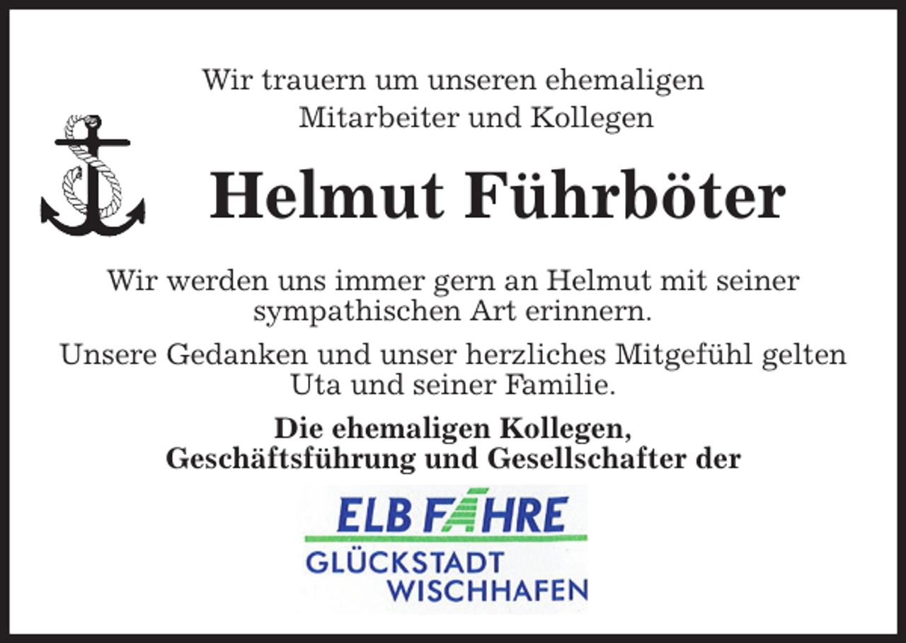 <p>Wir trauern um unseren ehemaligen<br />Mitarbeiter und Kollegen<br />Helmut Führböter<br />Wir werden uns immer gern an Helmut mit seiner<br />sympathischen Art erinnern.<br />Unsere Gedanken und unser herzliches Mitgefühl gelten Uta und seiner Familie.<br />Die ehemaligen Kollegen,<br />Geschäftsführung und Gesellschafter der</p>