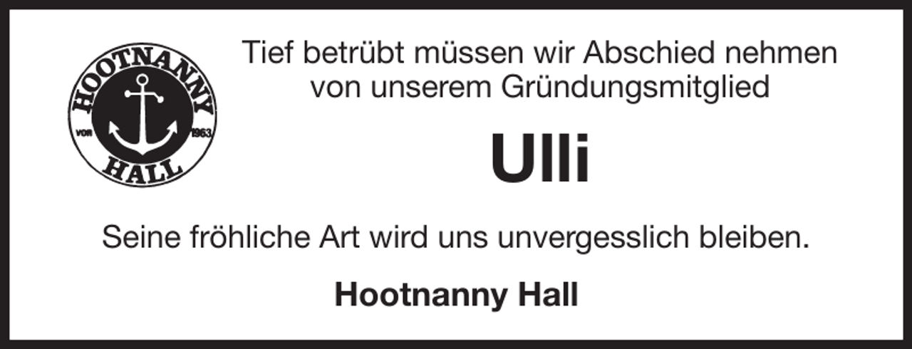 <p>Tief betrübt müssen wir Abschied nehmen von unserem Gründungsmitglied<br />Ulli<br />Seine fröhliche Art wird uns unvergesslich bleiben.<br />Hootnanny Hall</p>