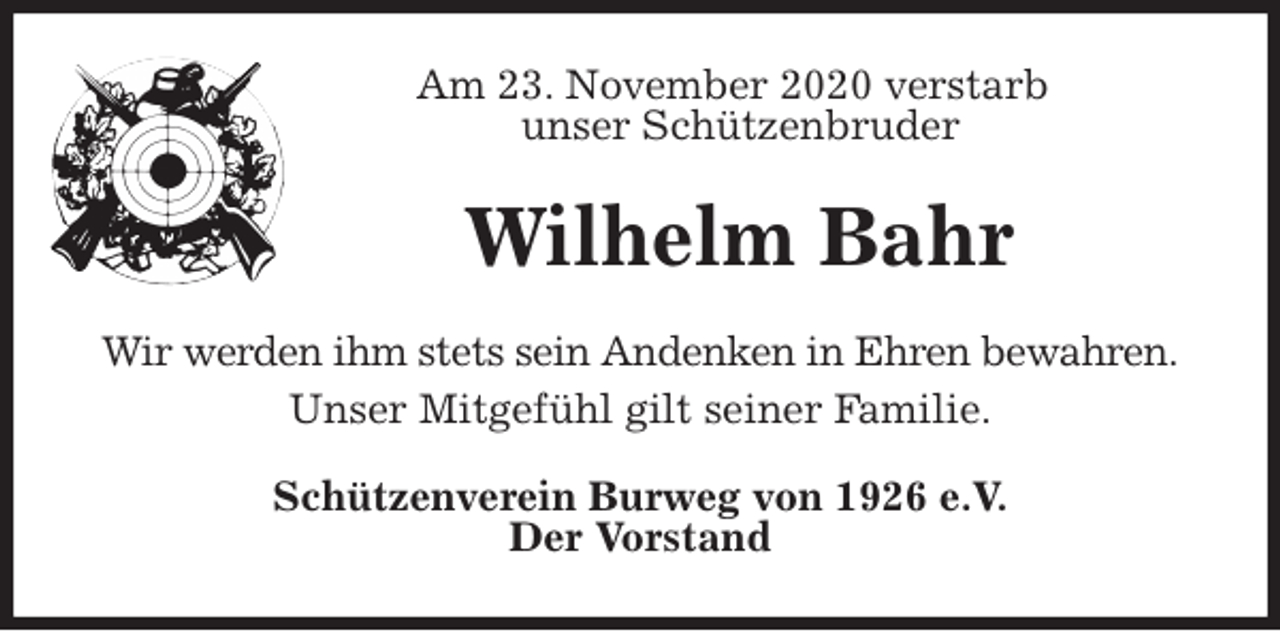 <p>Am 23. November 2020 verstarb<br />unser Schützenbruder<br />Wilhelm Bahr<br />Wir werden ihm stets sein Andenken in Ehren bewahren.<br />Unser Mitgefühl gilt seiner Familie.<br />Schützenverein Burweg von 1926 e.V.<br />Der Vorstand</p>