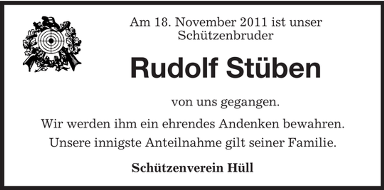 <p>Am 18. November 2011 ist unser<br />Schützenbruder</p><p>Rudolf Stüben<br />von uns gegangen.<br />Wir werden ihm ein ehrendes Andenken bewahren.<br />Unsere innigste Anteilnahme gilt seiner Familie.<br />Schützenverein Hüll</p>