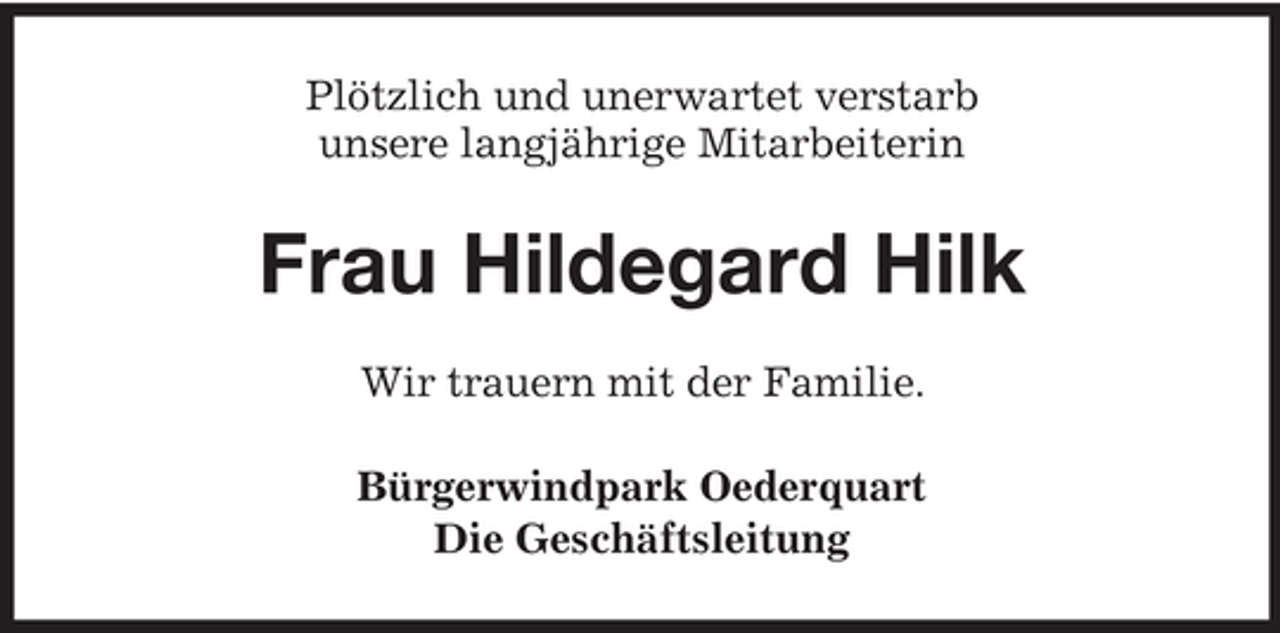 <p>Plötzlich und unerwartet verstarb unsere langjährige Mitarbeiterin</p><p>Frau Hildegard Hilk<br />Wir trauern mit der Familie. Bürgerwindpark Oederquart Die Geschäftsleitung</p>