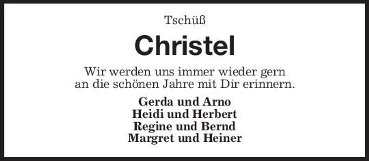 <p>Tschüß</p><p>Christel<br />Wir werden uns immer wieder gern an die schönen Jahre mit Dir erinnern. Gerda und Arno Heidi und Herbert Regine und Bernd Margret und Heiner</p>