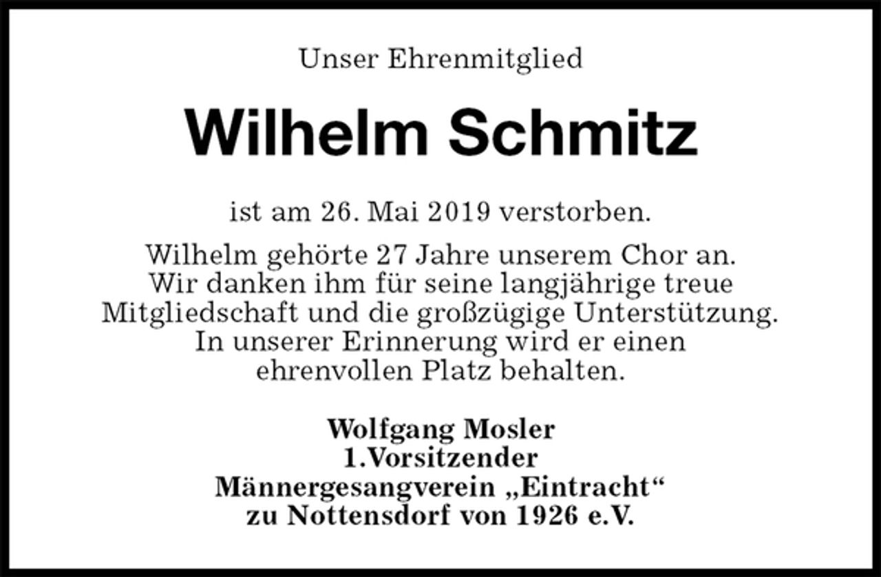 <p>Unser Ehrenmitglied<br />Wilhelm Schmitz<br />ist am 26. Mai 2019 verstorben.<br />Wilhelm gehörte 27 Jahre unserem Chor an.<br />Wir danken ihm für seine langjährige treue<br />Mitgliedschaft und die großzügige Unterstützung.<br />In unserer Erinnerung wird er einen<br />ehrenvollen Platz behalten.<br />Wolfgang Mosler<br />1.Vorsitzender<br />Männergesangverein „Eintracht“<br />zu Nottensdorf von 1926 e.V.</p>