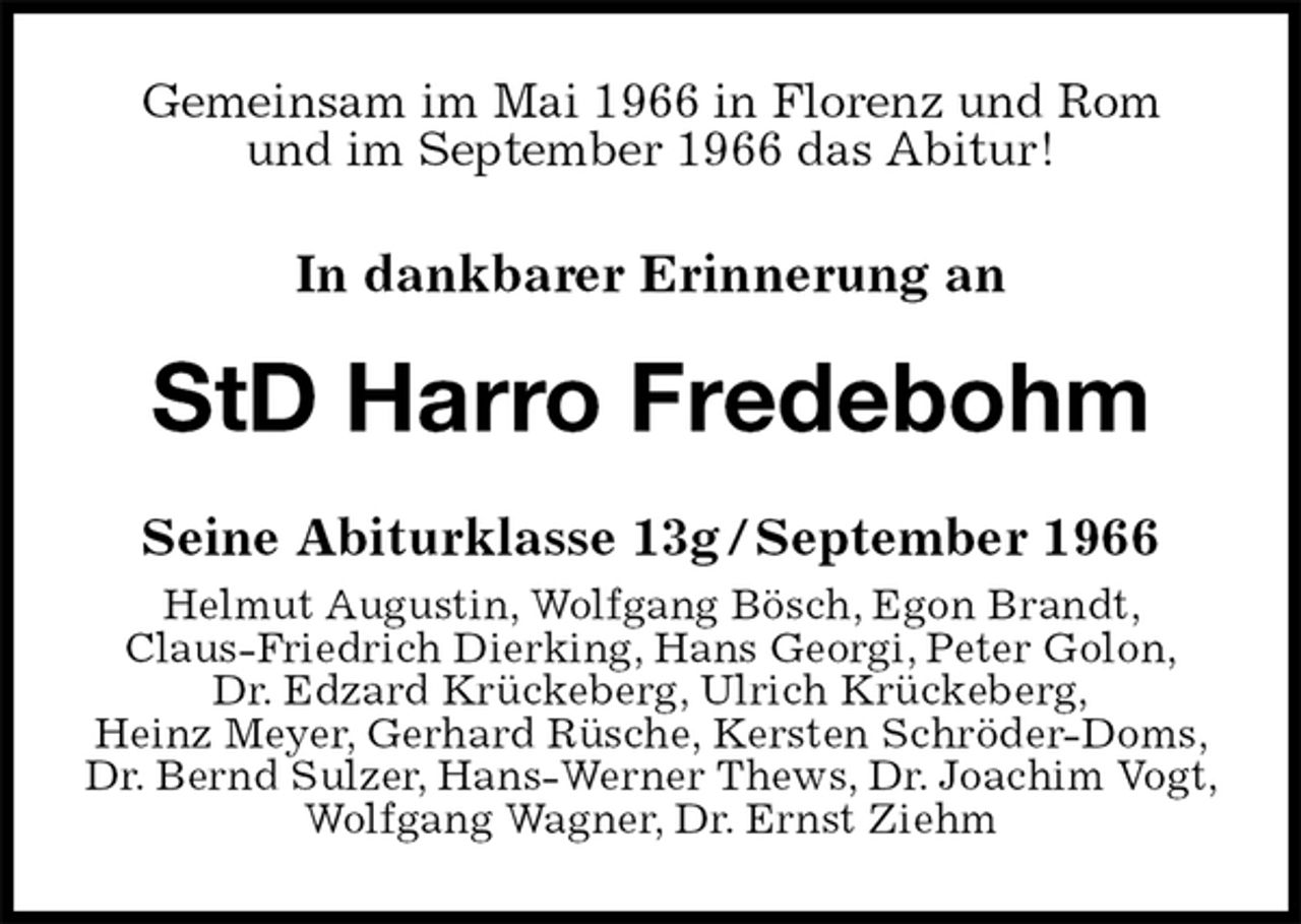 <p>Gemeinsam im Mai 1966 in Florenz und Rom<br />und im September 1966 das Abitur!</p><p>In dankbarer Erinnerung an<br />StD Harro Fredebohm<br />Seine Abiturklasse 13g / September 1966<br />Helmut Augustin, Wolfgang Bösch, Egon Brandt, Claus-Friedrich Dierking, Hans Georgi, Peter Golon,<br />Dr. Edzard Krückeberg, Ulrich Krückeberg,<br />Heinz Meyer, Gerhard Rüsche, Kersten Schröder-Doms, Dr. Bernd Sulzer, Hans-Werner Thews, Dr. Joachim Vogt, Wolfgang Wagner, Dr. Ernst Ziehm</p>