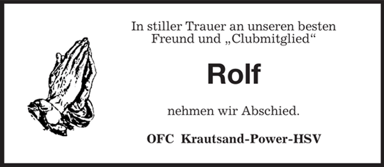 <p>In stiller Trauer an unseren besten Freund und „Clubmitglied“</p><p>Rolf<br />nehmen wir Abschied. OFC Krautsand-Power-HSV</p>