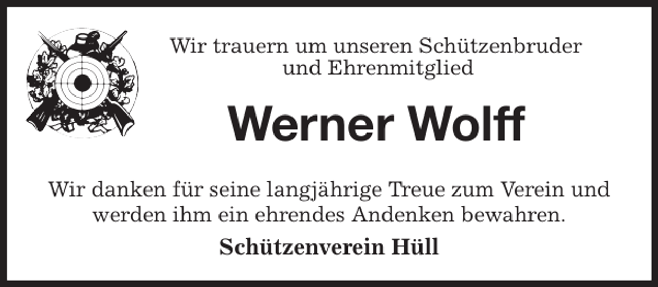 <p>Wir trauern um unseren Schützenbruder<br />und Ehrenmitglied<br />Werner Wolff<br />Wir danken für seine langjährige Treue zum Verein und werden ihm ein ehrendes Andenken bewahren.<br />Schützenverein Hüll</p>