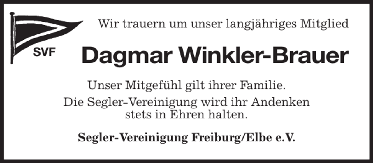 <p>Wir trauern um unser langjähriges Mitglied<br />SVF<br />Dagmar Winkler-Brauer<br />Segler-Vereinigung Freiburg/Elbe e.V.<br />Unser Mitgefühl gilt ihrer Familie.<br />Die Segler-Vereinigung wird ihr Andenken<br />stets in Ehren halten.</p>