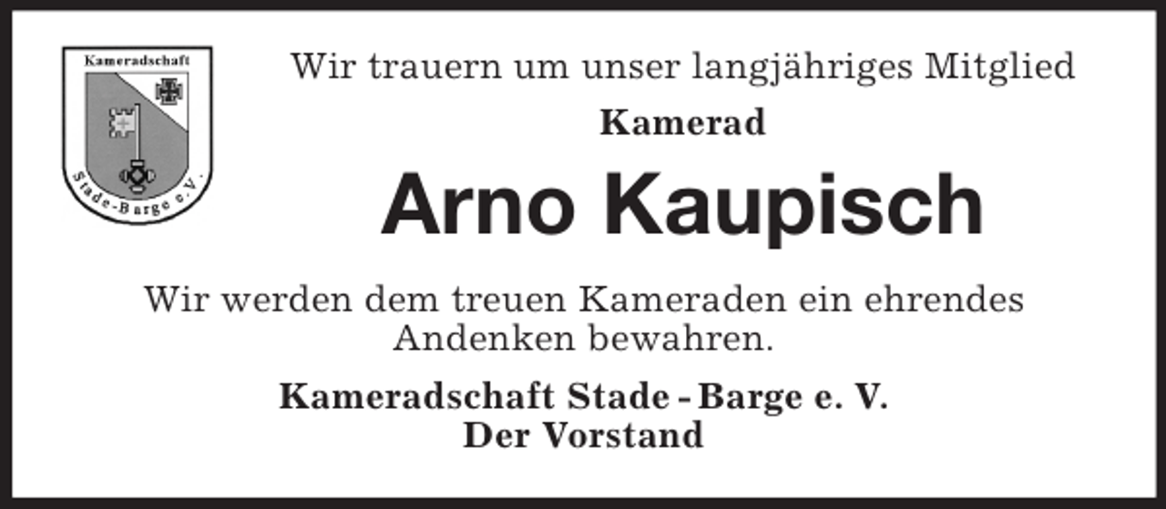 <p>Wir trauern um unser langjähriges Mitglied<br />Kamerad</p><p>Arno Kaupisch<br />Wir werden dem treuen Kameraden ein ehrendes<br />Andenken bewahren.<br />Kameradschaft Stade - Barge e. V.<br />Der Vorstand</p>