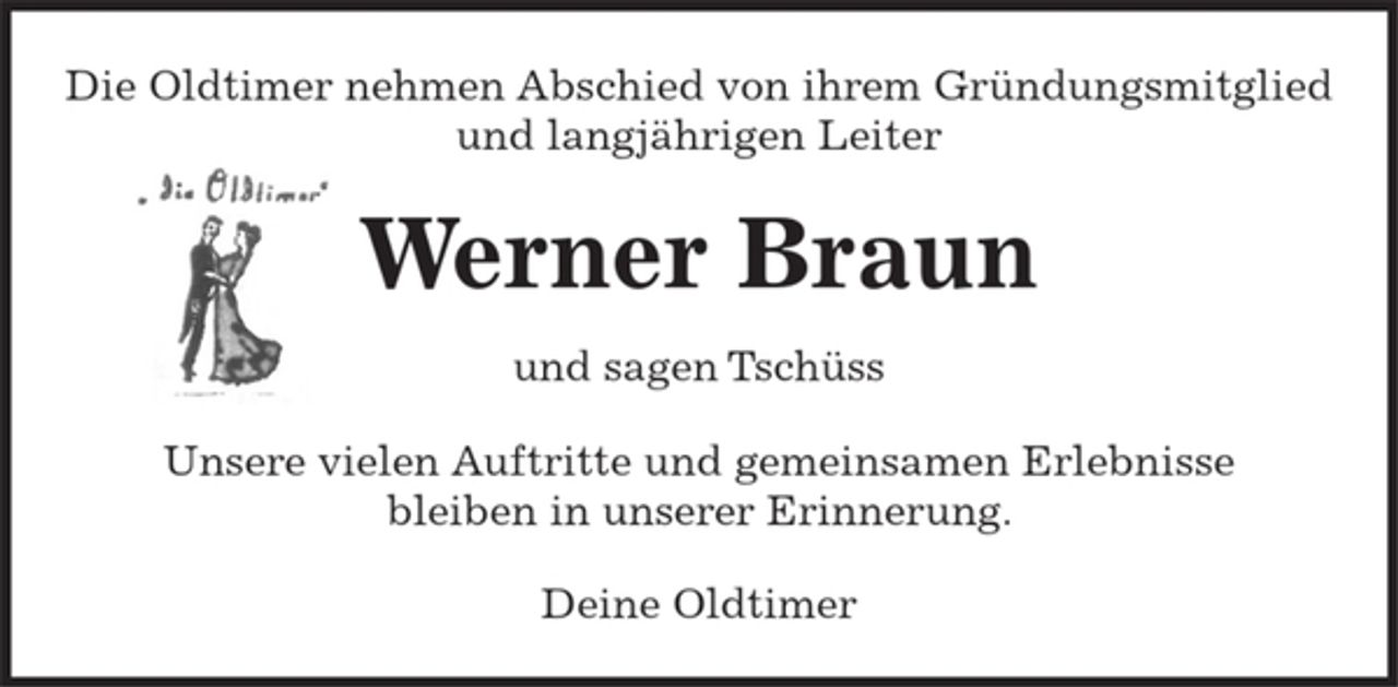 <p>Die Oldtimer nehmen Abschied von ihrem Gründungsmitglied und langjährigen Leiter<br />Werner Braun<br />und sagen Tschüss</p><p>Unsere vielen Auftritte und gemeinsamen Erlebnisse bleiben in unserer Erinnerung.</p><p>Deine Oldtimer</p>