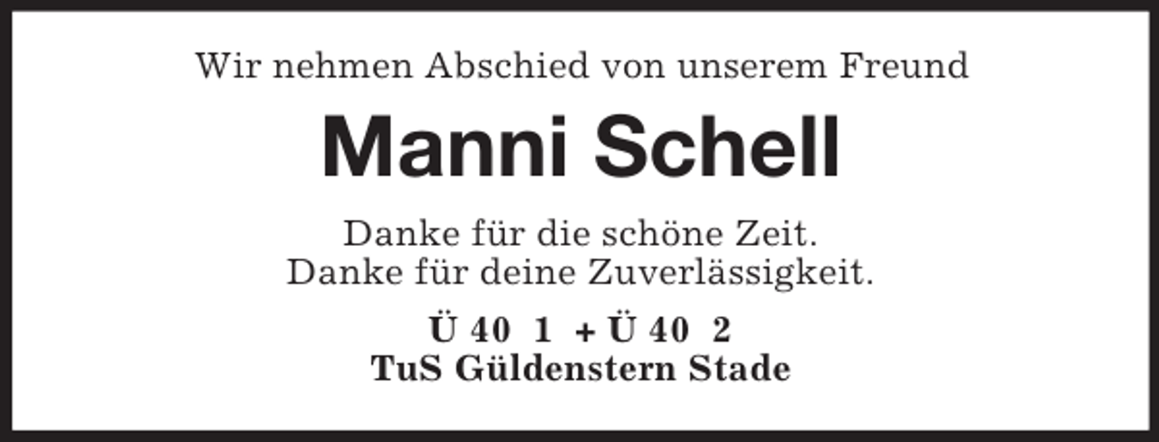 <p>Wir nehmen Abschied von unserem Freund</p><p>Manni Schell<br />Danke für die schöne Zeit.<br />Danke für deine Zuverlässigkeit.<br />Ü 40 1 + Ü 40 2<br />TuS Güldenstern Stade</p>