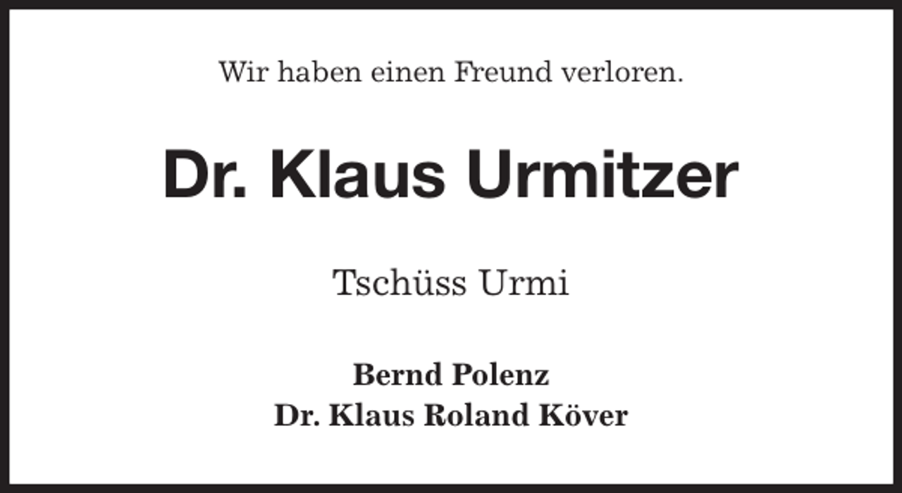 <p>Wir haben einen Freund verloren.<br />Dr. Klaus Urmitzer<br />Tschüss Urmi<br />Bernd Polenz<br />Dr. Klaus Roland Köver</p>