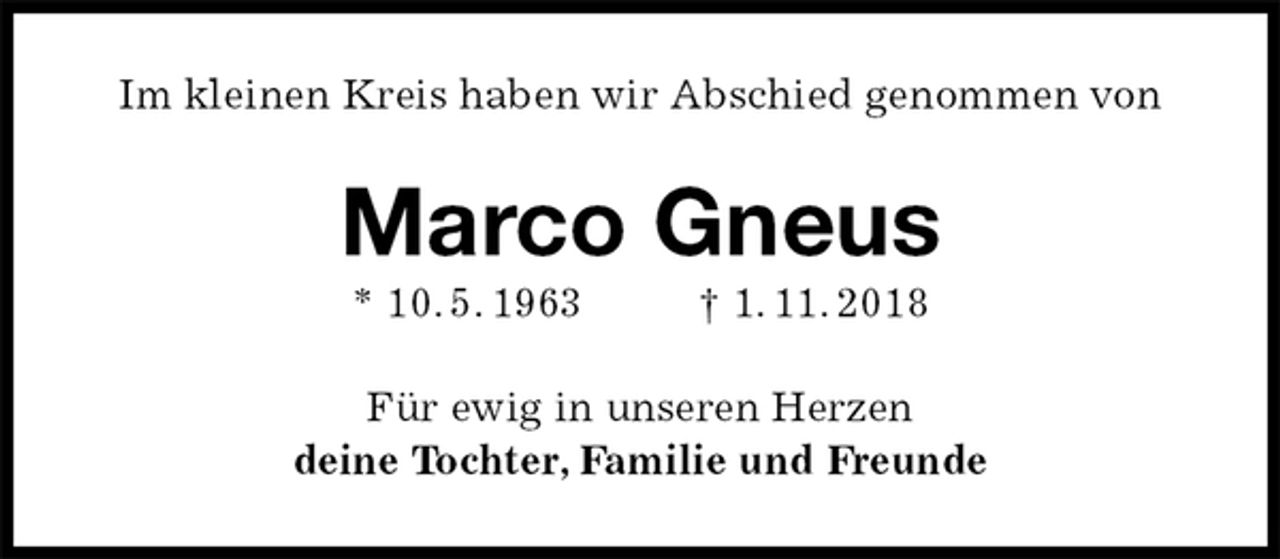 <p>Im kleinen Kreis haben wir Abschied genommen von<br />Marco Gneus<br />* 10. 5. 1963 † 1. 11. 2018<br />Für ewig in unseren Herzen<br />deine Tochter, Familie und Freunde</p>