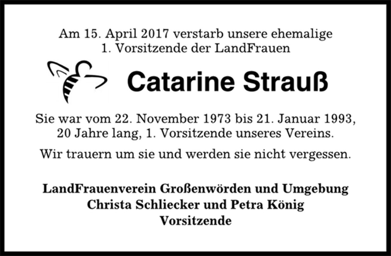 <p>Am 15. April 2017 verstarb unsere ehemalige<br />1. Vorsitzende der LandFrauen<br />Catarine Strauß<br />Sie war vom 22. November 1973 bis 21. Januar 1993,<br />20 Jahre lang, 1. Vorsitzende unseres Vereins.<br />Wir trauern um sie und werden sie nicht vergessen.<br />LandFrauenverein Großenwörden und Umgebung<br />Christa Schliecker und Petra König<br />Vorsitzende</p>