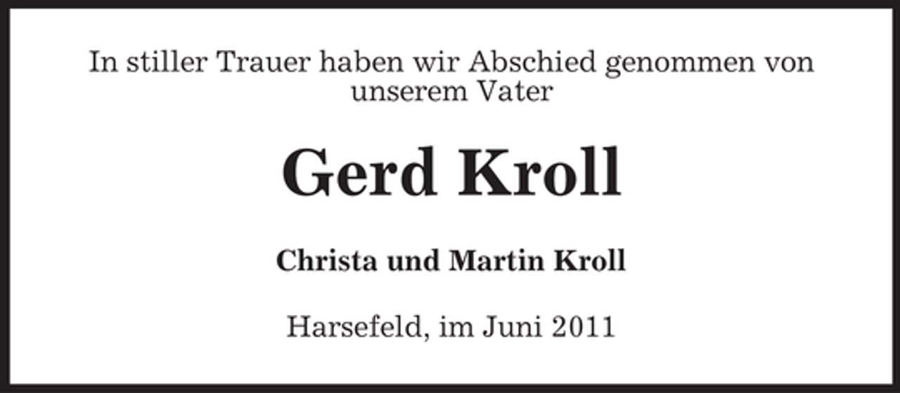 <p>In stiller Trauer haben wir Abschied genommen von<br />unserem Vater</p><p>Gerd Kroll<br />Christa und Martin Kroll<br />Harsefeld, im Juni 2011</p>