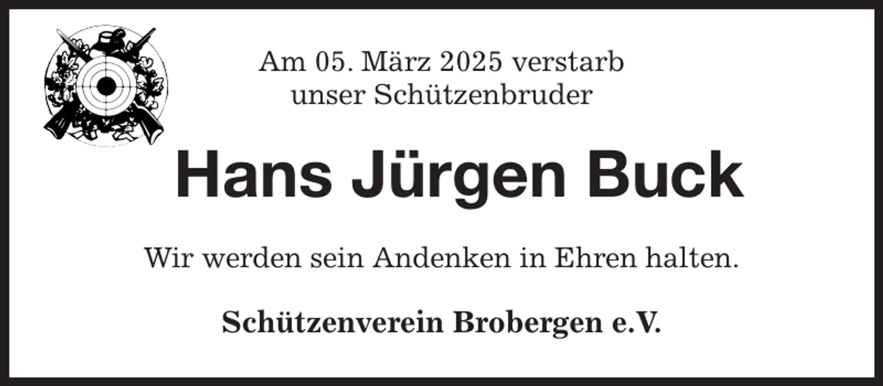 <p>Am 05. März 2025 verstarb<br />unser Schützenbruder<br />Hans Jürgen Buck<br />Wir werden sein Andenken in Ehren halten.<br />Schützenverein Brobergen e.V.</p>