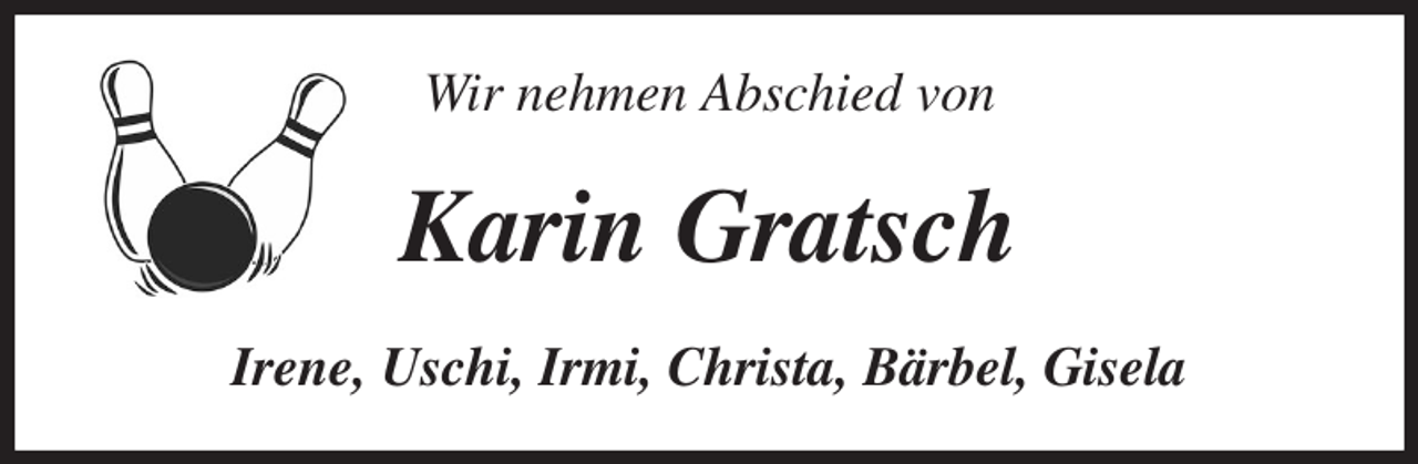 <p>Wir nehmen Abschied von<br />Karin Gratsch<br />Irene, Uschi, Irmi, Christa, Bärbel, Gisela</p>