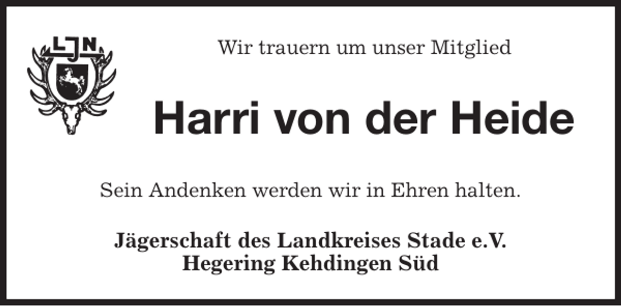 <p>Wir trauern um unser Mitglied<br />Harri von der Heide<br />Sein Andenken werden wir in Ehren halten.<br />Jägerschaft des Landkreises Stade e.V.<br />Hegering Kehdingen Süd</p>