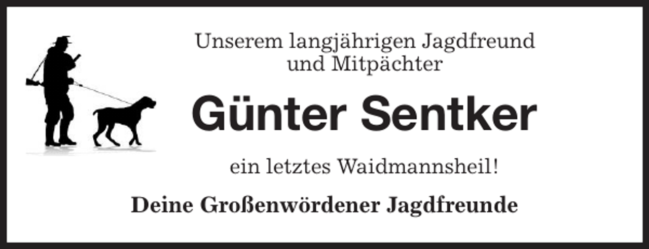 <p>Unserem langjährigen Jagdfreund<br />und Mitpächter<br />Günter Sentker<br />ein letztes Waidmannsheil!<br />Deine Großenwördener Jagdfreunde</p>