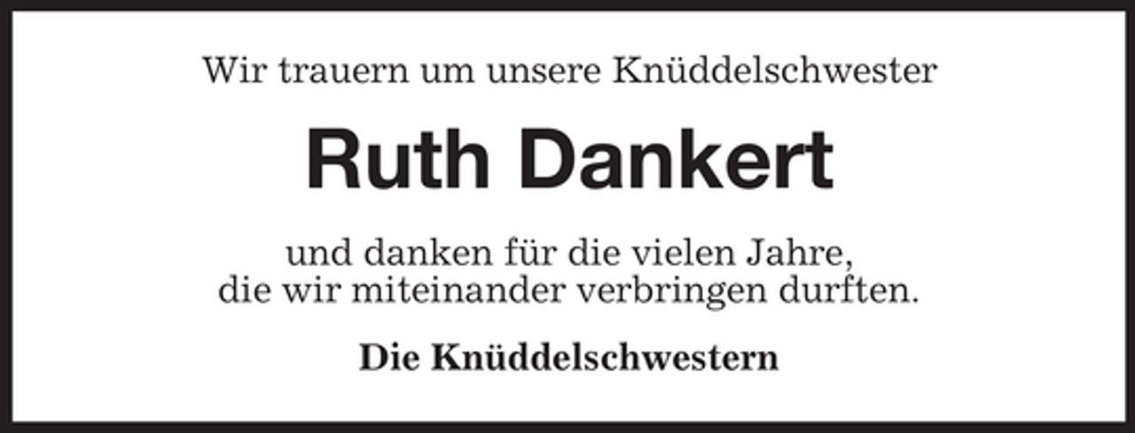 <p>Wir trauern um unsere Knüddelschwester</p><p>Ruth Dankert<br />und danken für die vielen Jahre,<br />die wir miteinander verbringen durften.<br />Die Knüddelschwestern</p>