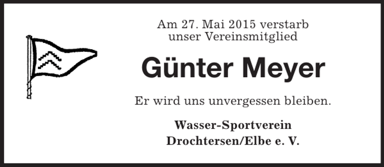 <p>Am 27. Mai 2015 verstarb<br />unser Vereinsmitglied<br />Günter Meyer<br />Er wird uns unvergessen bleiben.<br />Wasser-Sportverein<br />Drochtersen/Elbe e. V.</p>