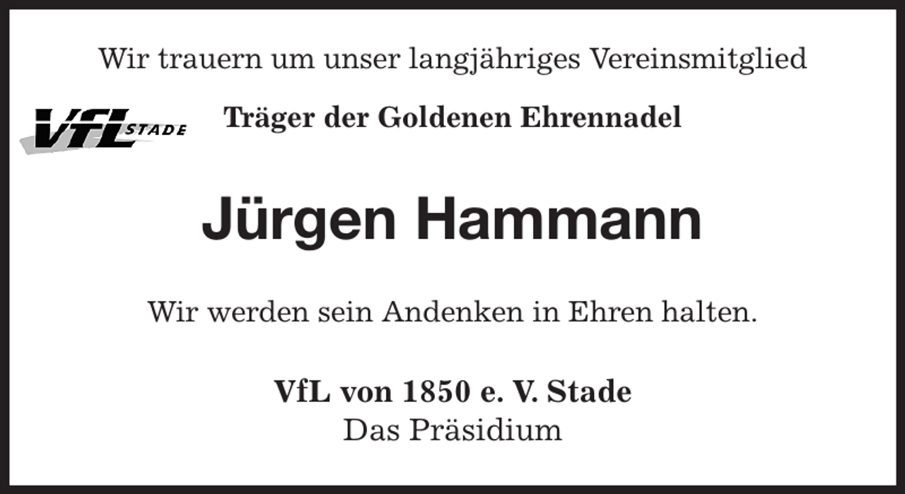 <p>Wir trauern um unser langjähriges Vereinsmitglied<br />Träger der Goldenen Ehrennadel<br />Jürgen Hammann<br />Wir werden sein Andenken in Ehren halten.<br />VfL von 1850 e. V. Stade<br />Das Präsidium</p>