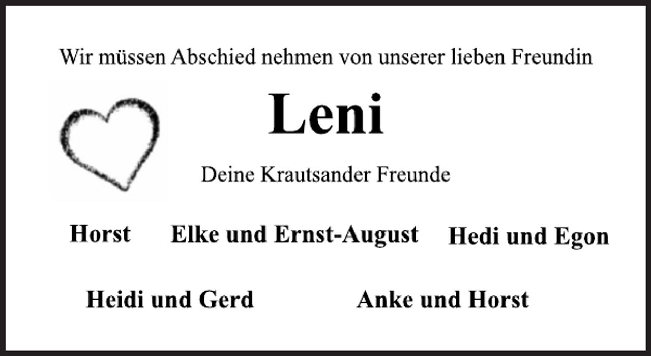 <p>Wir müssen Abschied nehmen von unserer lieben Freundin<br />Leni<br />Deine Krautsander Freunde<br />Horst Elke und Ernst-August Hedi und Egon<br />Heidi und Gerd Anke und Horst</p>