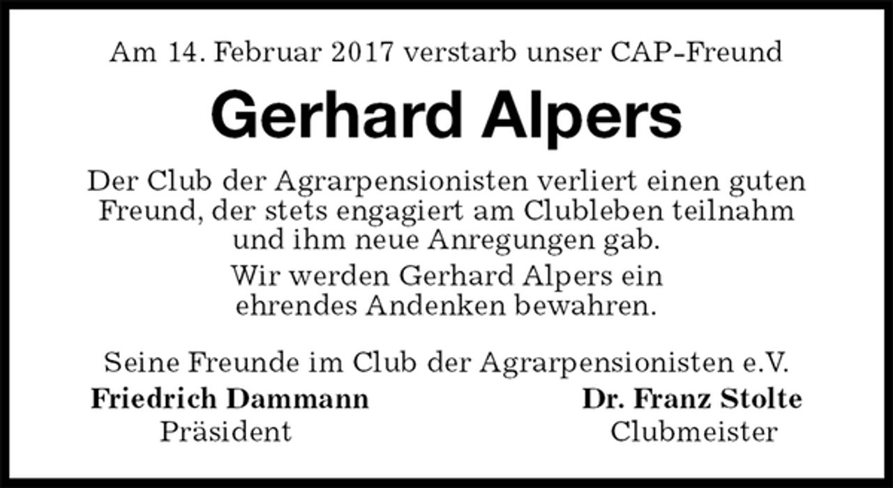 <p>Am 14. Februar 2017 verstarb unser CAP-Freund<br />Gerhard Alpers<br />Seine Freunde im Club der Agrarpensionisten e.V.<br />Friedrich Dammann Dr. Franz Stolte<br />Präsident Clubmeister<br />Der Club der Agrarpensionisten verliert einen guten Freund, der stets engagiert am Clubleben teilnahm<br />und ihm neue Anregungen gab.<br />Wir werden Gerhard Alpers ein<br />ehrendes Andenken bewahren.</p>