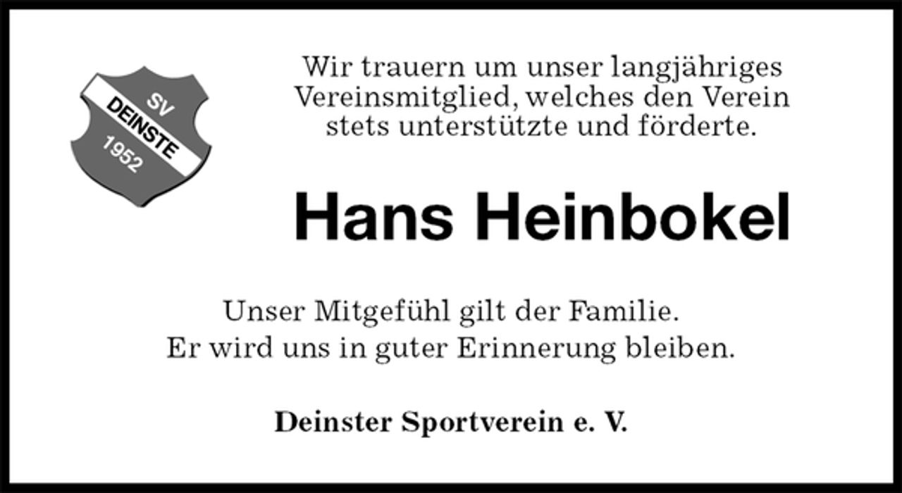<p>Wir trauern um unser langjähriges<br />Vereinsmitglied, welches den Verein<br />stets unterstützte und förderte.<br />Hans Heinbokel<br />Unser Mitgefühl gilt der Familie.<br />Er wird uns in guter Erinnerung bleiben.<br />Deinster Sportverein e. V.</p>