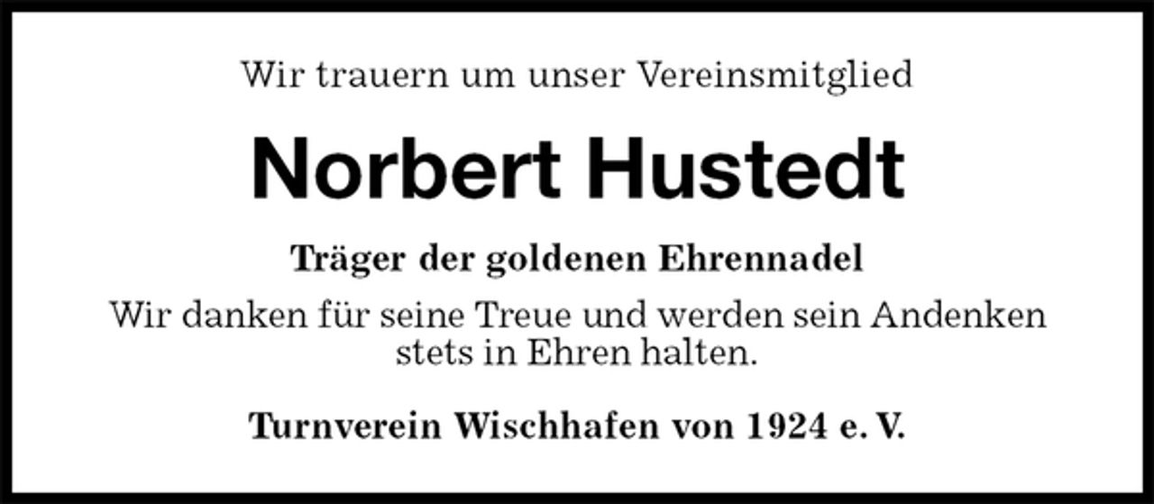 <p>Wir trauern um unser Vereinsmitglied<br />Norbert Hustedt<br />Turnverein Wischhafen von 1924 e. V.<br />Träger der goldenen Ehrennadel<br />Wir danken für seine Treue und werden sein Andenken stets in Ehren halten.</p>
