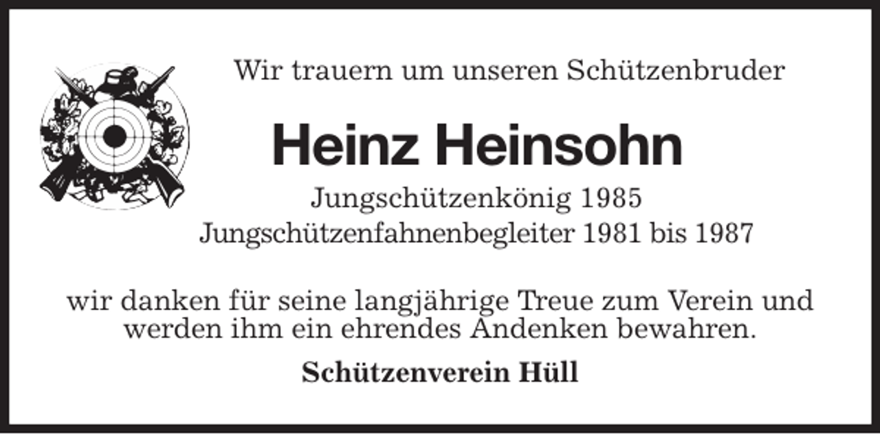 <p>Wir trauern um unseren Schützenbruder<br />Heinz Heinsohn<br />Jungschützenkönig 1985<br />Jungschützenfahnenbegleiter 1981 bis 1987<br />wir danken für seine langjährige Treue zum Verein und werden ihm ein ehrendes Andenken bewahren.<br />Schützenverein Hüll</p>
