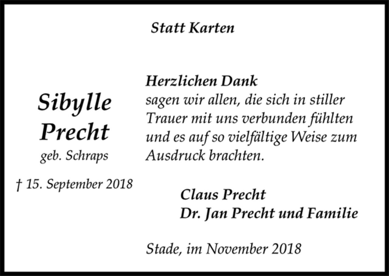 <p>Statt Karten<br />Herzlichen Dank<br />sagen wir allen, die sich in stiller<br />Trauer mit uns verbunden fühlten<br />und es auf so vielfältige Weise zum<br />Ausdruck brachten.<br />Sibylle<br />Precht<br />geb. Schraps<br />† 15. September 2018<br />Claus Precht<br />Dr. Jan Precht und Familie<br />Stade, im November 2018</p>