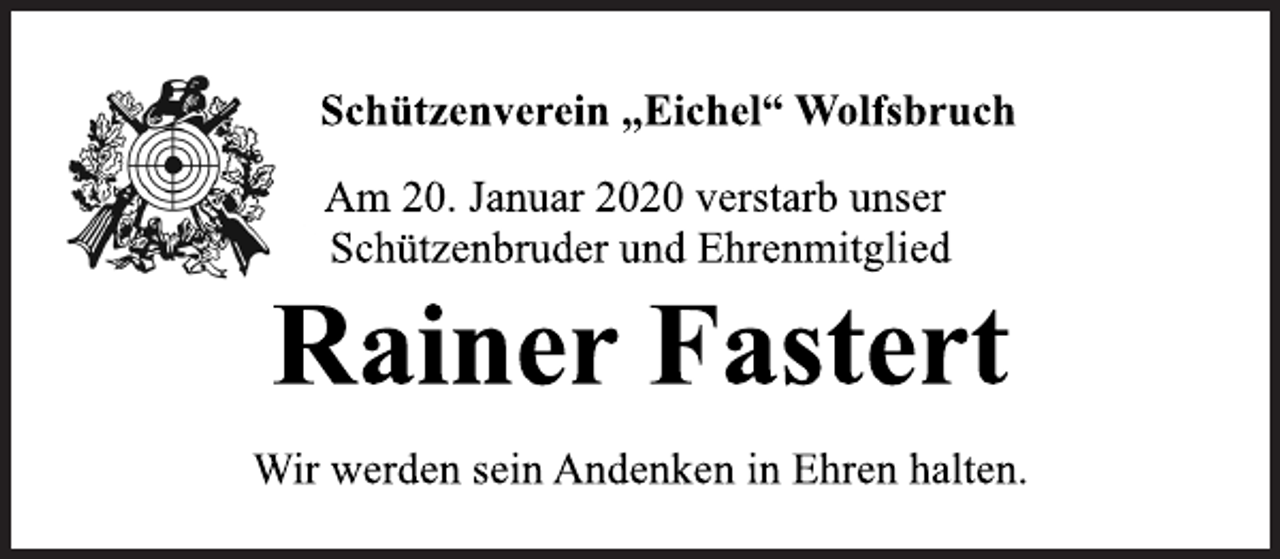 <p>Schützenverein „Eichel“ Wolfsbruch<br />Am 20. Januar 2020 verstarb unser<br />Schützenbruder und Ehrenmitglied<br />Rainer Fastert<br />Wir werden sein Andenken in Ehren halten.</p>